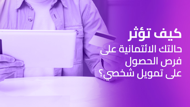 كيف تؤثر حالتك الائتمانية على فرص الحصول على تمويل شخصي؟